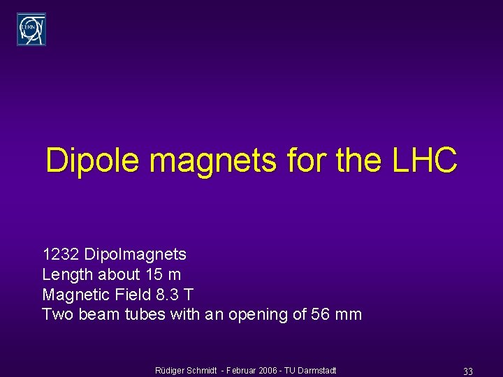 Dipole magnets for the LHC 1232 Dipolmagnets Length about 15 m Magnetic Field 8.