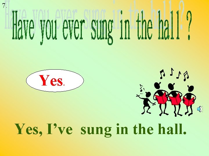 7. Yes, I’ve sung in the hall. 