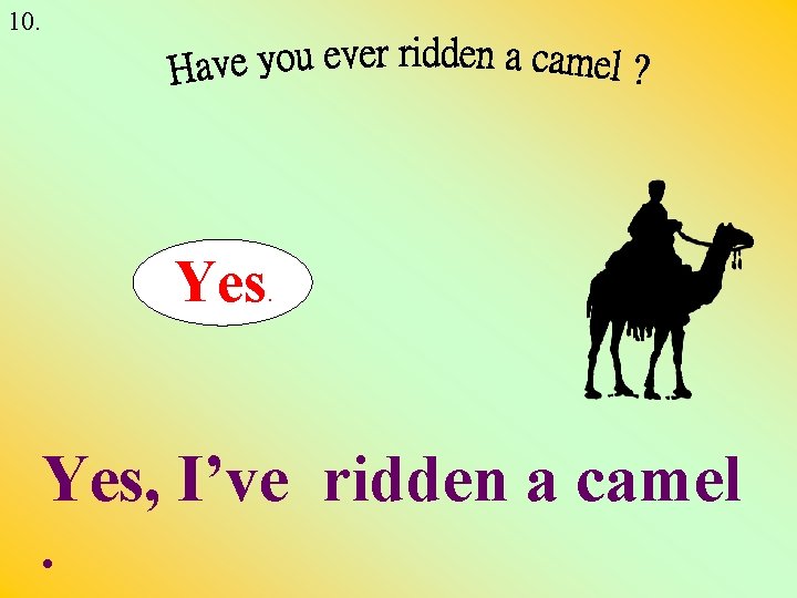 10. Yes, I’ve ridden a camel. 