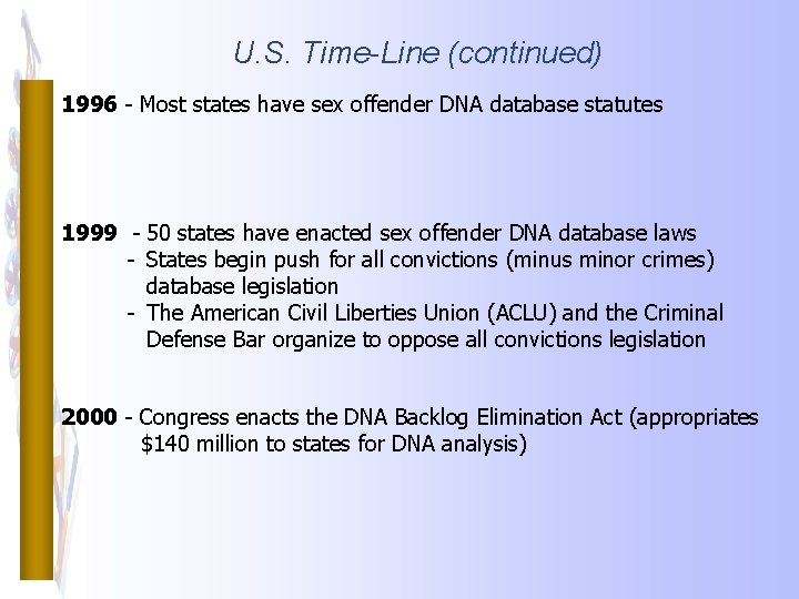 U. S. Time-Line (continued) 1996 - Most states have sex offender DNA database statutes