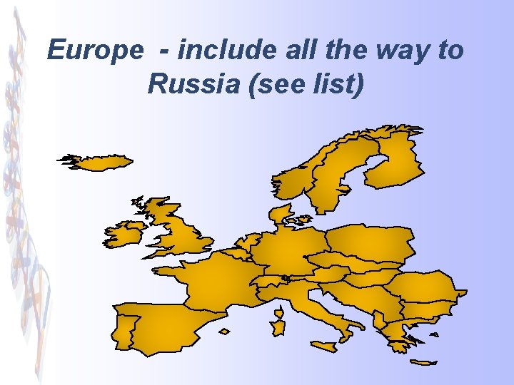 Europe - include all the way to Russia (see list) 