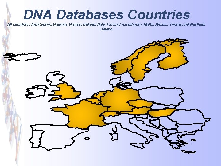 DNA Databases Countries All countries, but Cyprus, Georgia, Greece, Ireland, Italy, Latvia, Luxembourg, Malta,