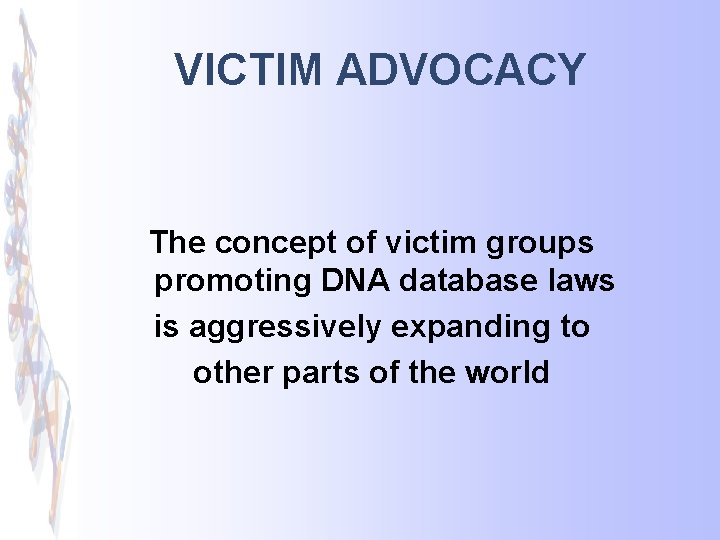 VICTIM ADVOCACY The concept of victim groups promoting DNA database laws is aggressively expanding