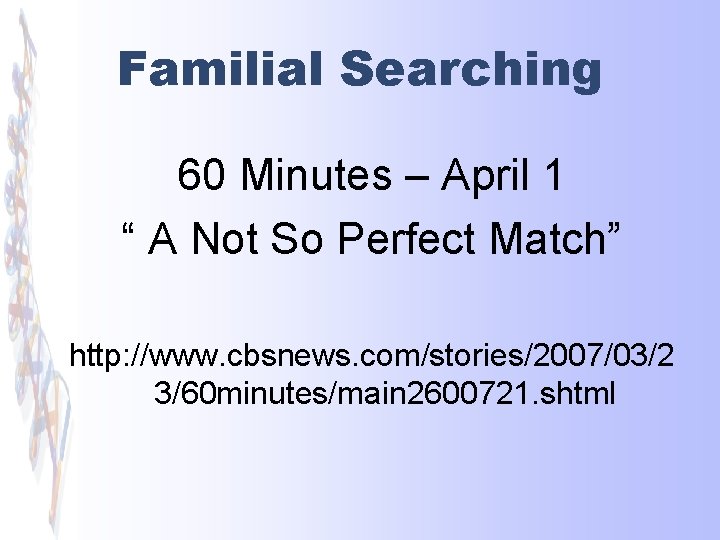 Familial Searching 60 Minutes – April 1 “ A Not So Perfect Match” http: