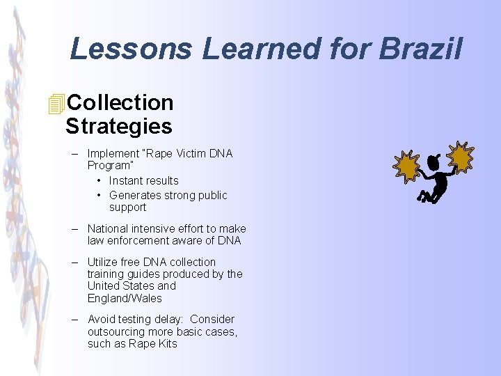 Lessons Learned for Brazil 4 Collection Strategies – Implement “Rape Victim DNA Program” •
