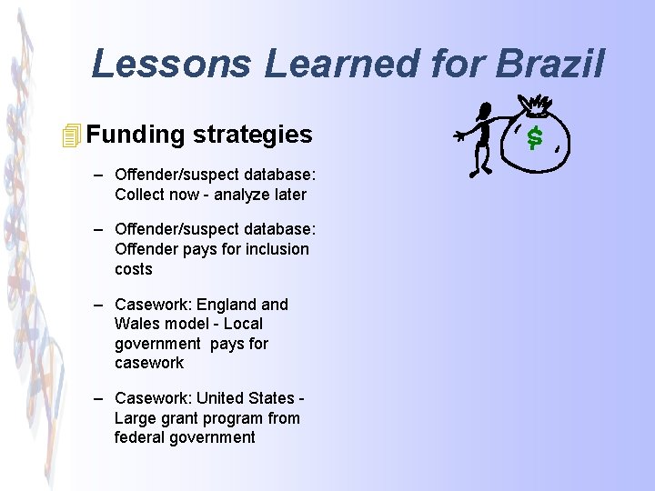 Lessons Learned for Brazil 4 Funding strategies – Offender/suspect database: Collect now - analyze