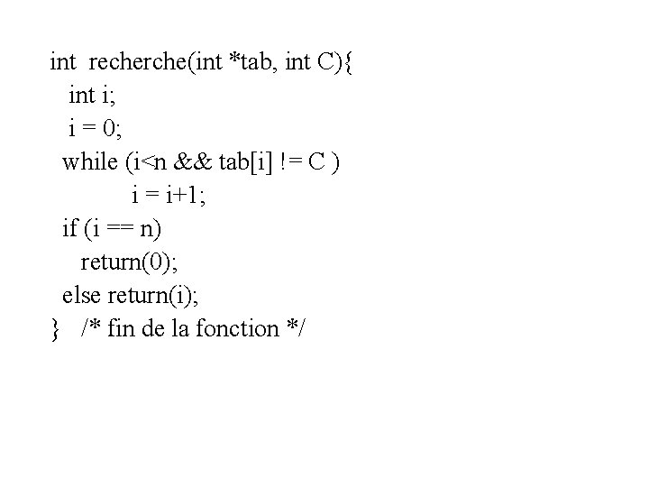 int recherche(int *tab, int C){ int i; i = 0; while (i<n && tab[i]