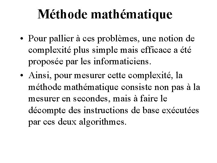 Méthode mathématique • Pour pallier à ces problèmes, une notion de complexité plus simple
