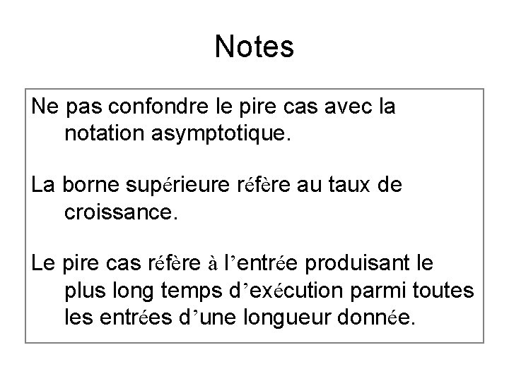 Notes Ne pas confondre le pire cas avec la notation asymptotique. La borne supérieure