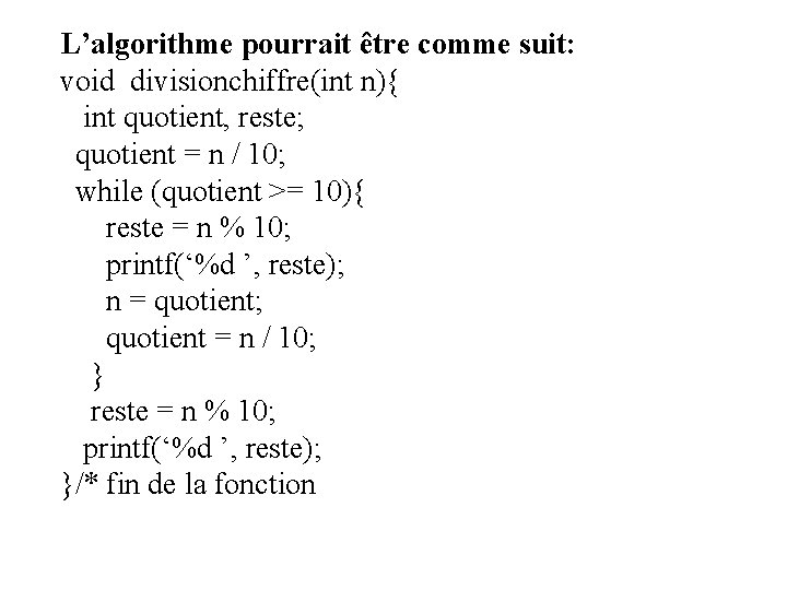 L’algorithme pourrait être comme suit: void divisionchiffre(int n){ int quotient, reste; quotient = n