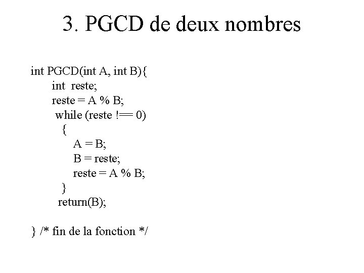 3. PGCD de deux nombres int PGCD(int A, int B){ int reste; reste =