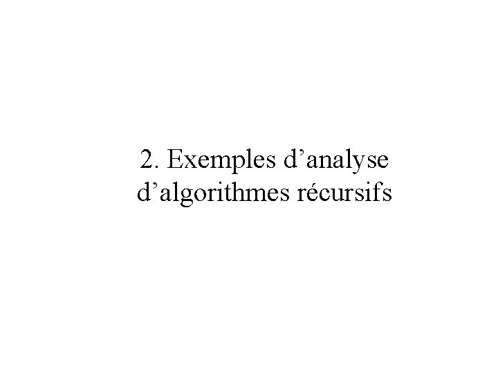2. Exemples d’analyse d’algorithmes récursifs 