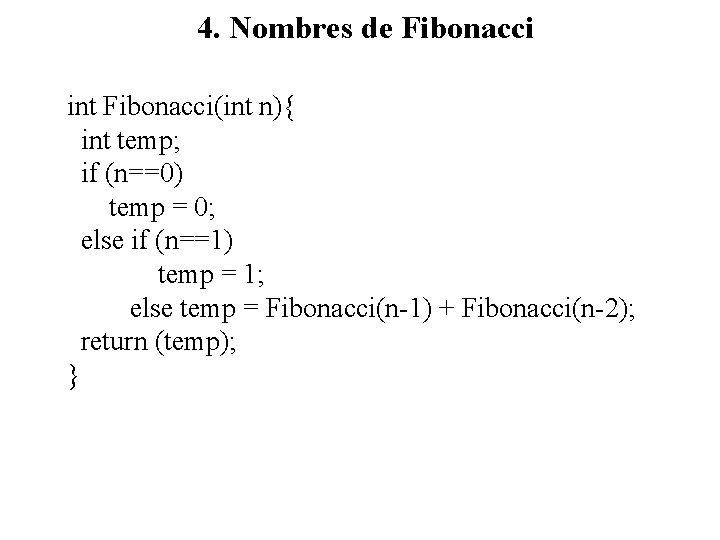 4. Nombres de Fibonacci int Fibonacci(int n){ int temp; if (n==0) temp = 0;