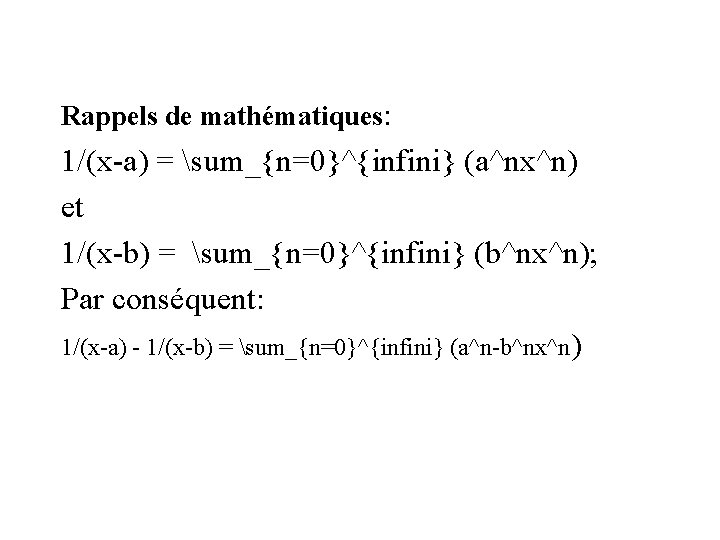 Rappels de mathématiques: 1/(x-a) = sum_{n=0}^{infini} (a^nx^n) et 1/(x-b) = sum_{n=0}^{infini} (b^nx^n); Par conséquent: