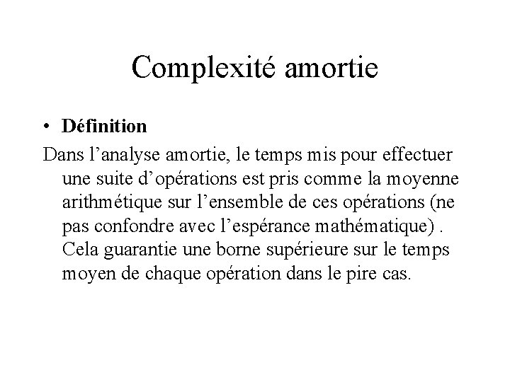 Complexité amortie • Définition Dans l’analyse amortie, le temps mis pour effectuer une suite