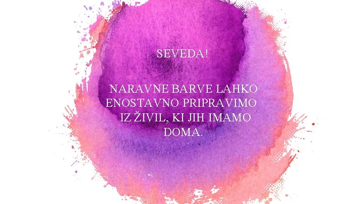 SEVEDA! NARAVNE BARVE LAHKO ENOSTAVNO PRIPRAVIMO IZ ŽIVIL, KI JIH IMAMO DOMA. 