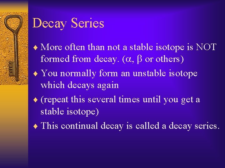 Decay Series ¨ More often than not a stable isotope is NOT formed from