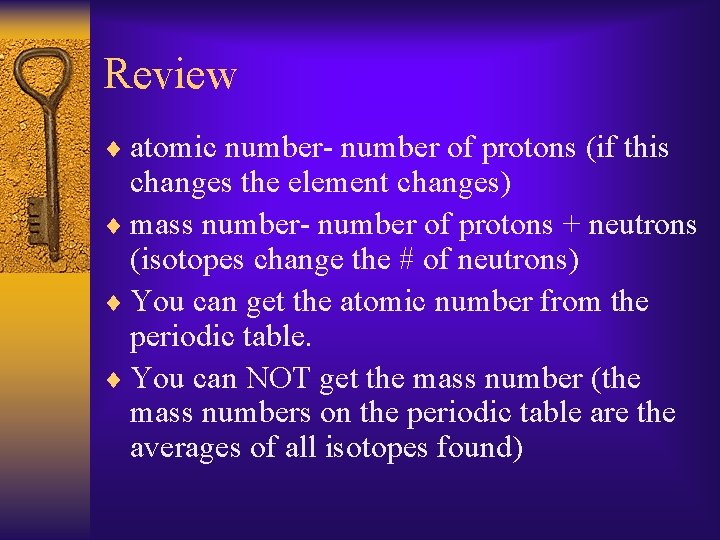 Review ¨ atomic number- number of protons (if this changes the element changes) ¨