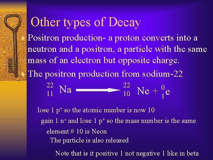 Other types of Decay ¨ Positron production- a proton converts into a neutron and