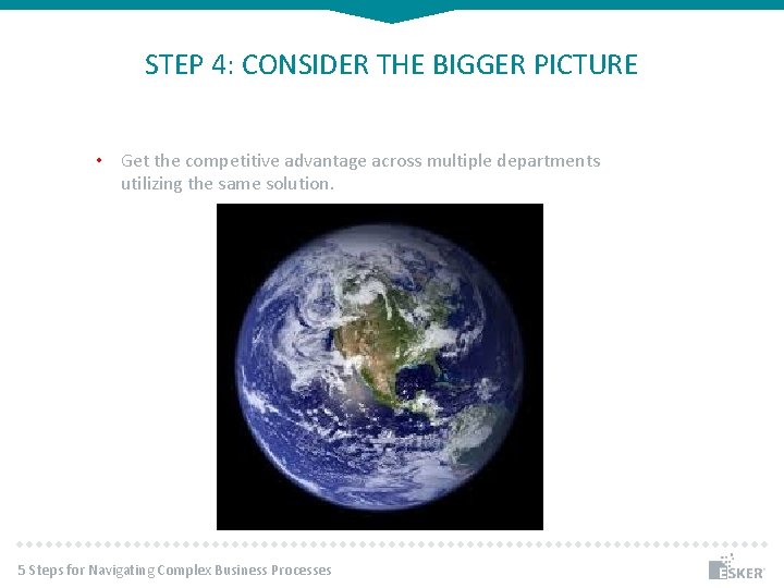 STEP 4: CONSIDER THE BIGGER PICTURE • Get the competitive advantage across multiple departments