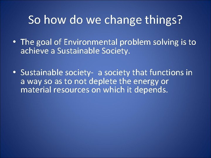 So how do we change things? • The goal of Environmental problem solving is