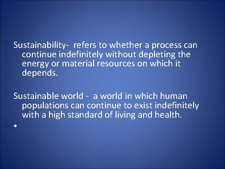 Sustainability- refers to whether a process can continue indefinitely without depleting the energy or