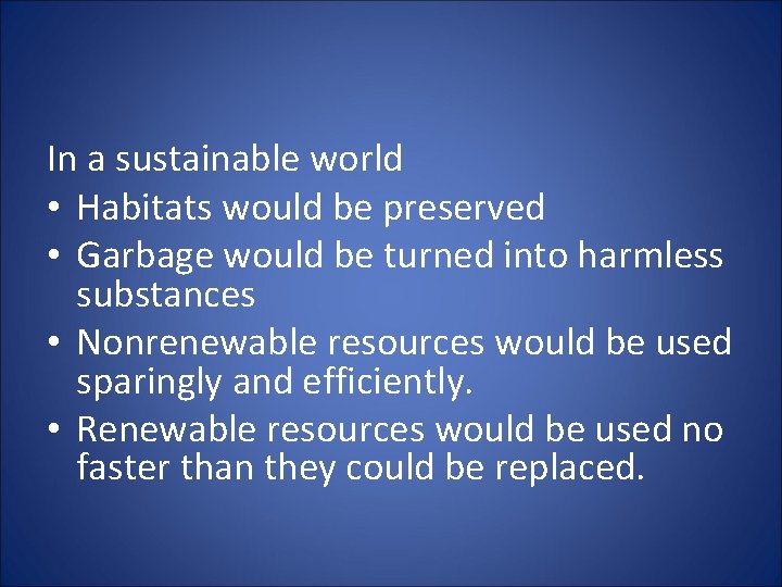 In a sustainable world • Habitats would be preserved • Garbage would be turned