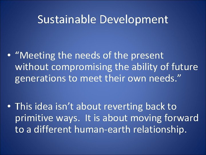 Sustainable Development • “Meeting the needs of the present without compromising the ability of