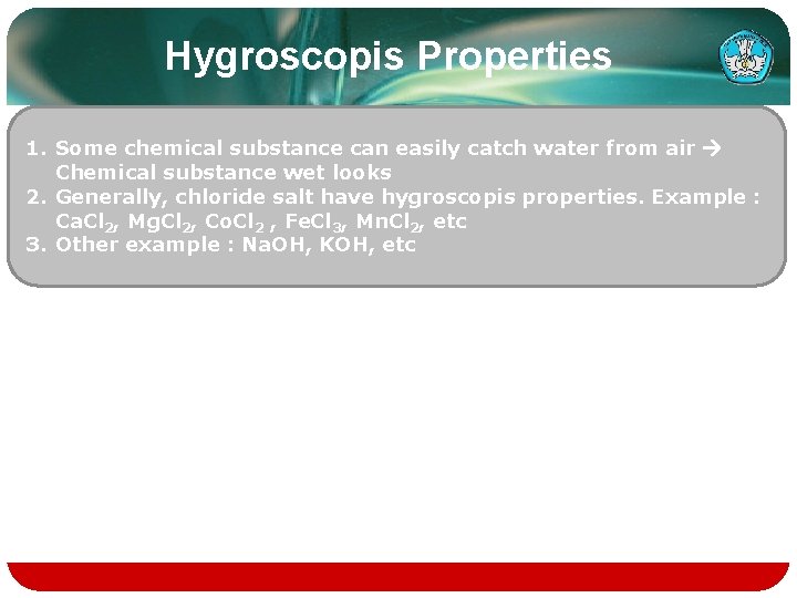 Hygroscopis Properties 1. Some chemical substance can easily catch water from air Chemical substance