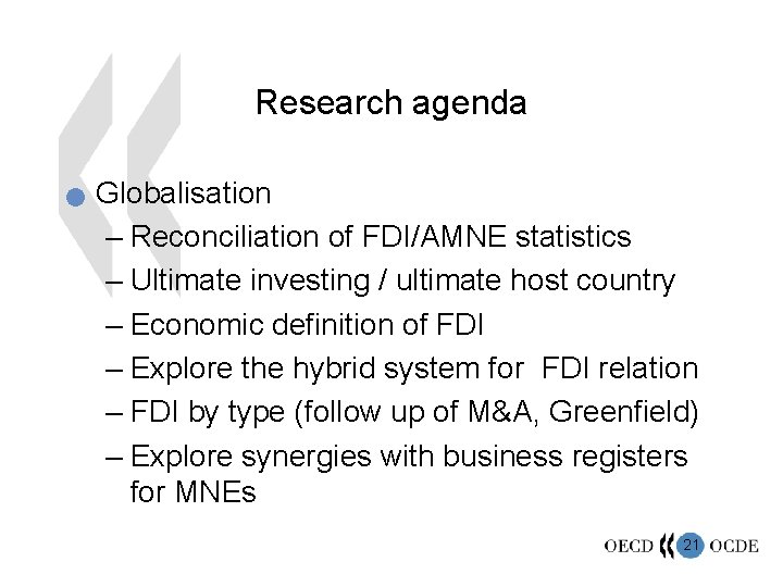 Research agenda n Globalisation – Reconciliation of FDI/AMNE statistics – Ultimate investing / ultimate