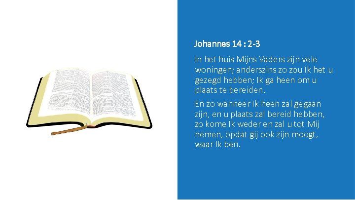 Johannes 14 : 2 -3 In het huis Mijns Vaders zijn vele woningen; anderszins