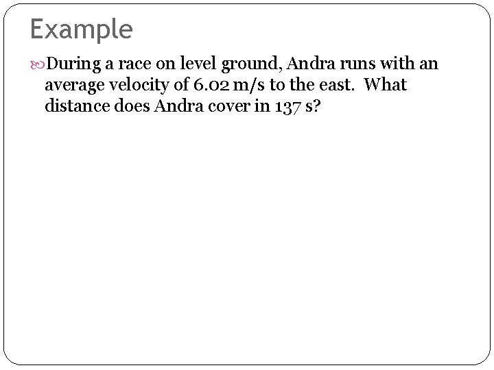 Example During a race on level ground, Andra runs with an average velocity of