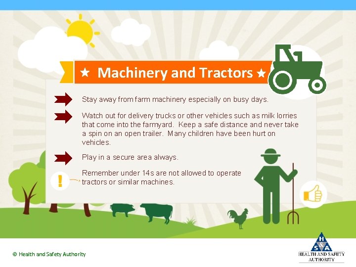 Machinery and Tractors Stay away from farm machinery especially on busy days. Watch out