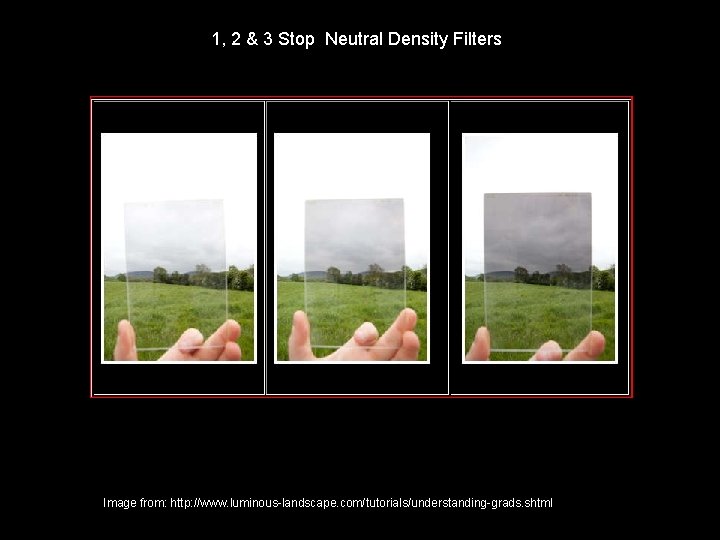1, 2 & 3 Stop Neutral Density Filters Image from: http: //www. luminous-landscape. com/tutorials/understanding-grads.