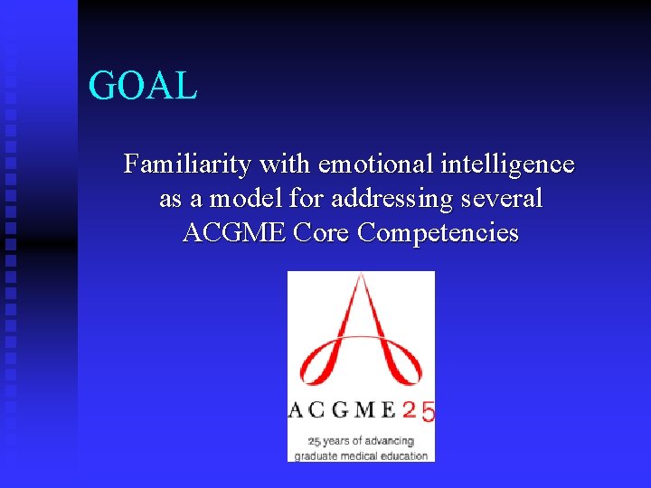 GOAL Familiarity with emotional intelligence as a model for addressing several ACGME Core Competencies