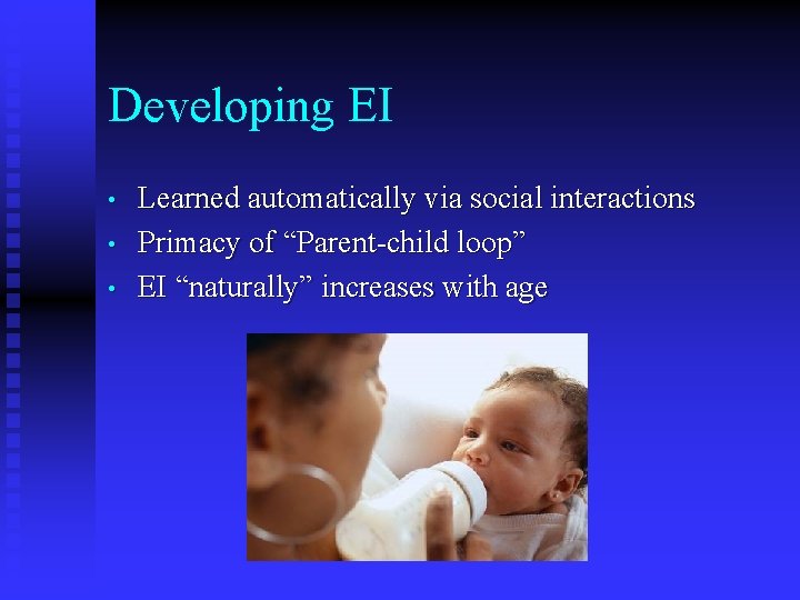 Developing EI • • • Learned automatically via social interactions Primacy of “Parent-child loop”