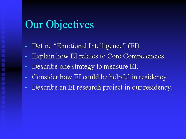 Our Objectives • • • Define “Emotional Intelligence” (EI). Explain how EI relates to