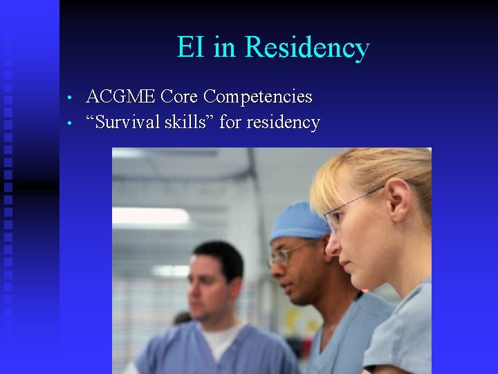EI in Residency • • ACGME Core Competencies “Survival skills” for residency 