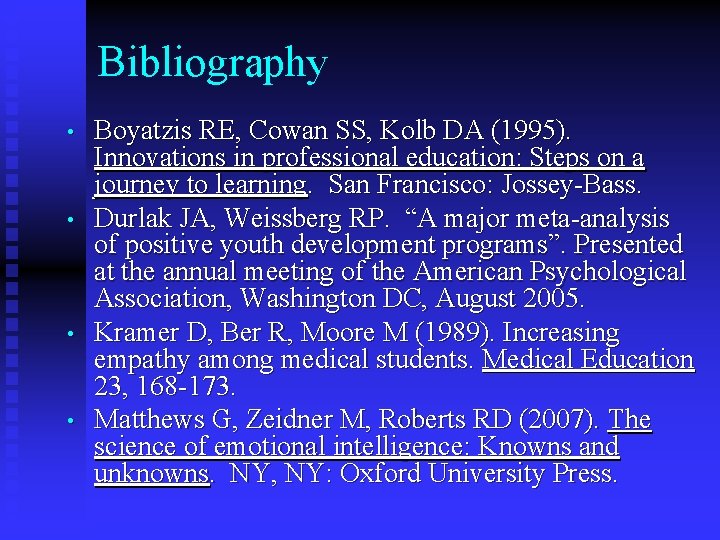 Bibliography • • Boyatzis RE, Cowan SS, Kolb DA (1995). Innovations in professional education: