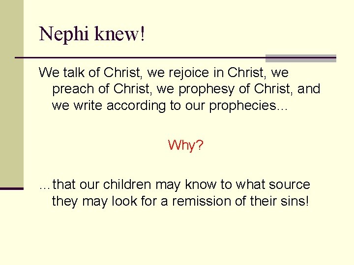 Nephi knew! We talk of Christ, we rejoice in Christ, we preach of Christ,