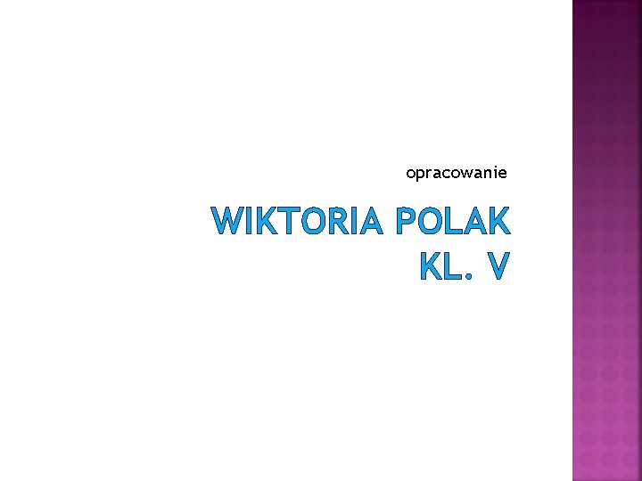 opracowanie WIKTORIA POLAK KL. V 