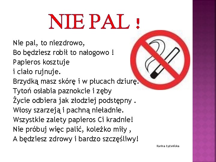 NIE PAL ! Nie pal, to niezdrowo, Bo będziesz robił to nałogowo ! Papieros