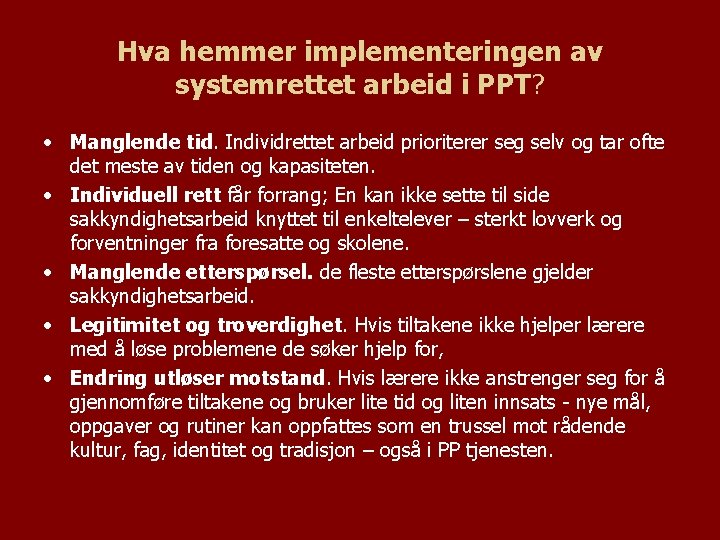 Hva hemmer implementeringen av systemrettet arbeid i PPT? • Manglende tid. Individrettet arbeid prioriterer