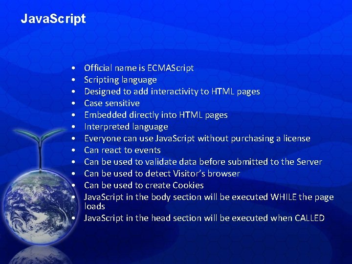 Java. Script • • • Official name is ECMAScripting language Designed to add interactivity