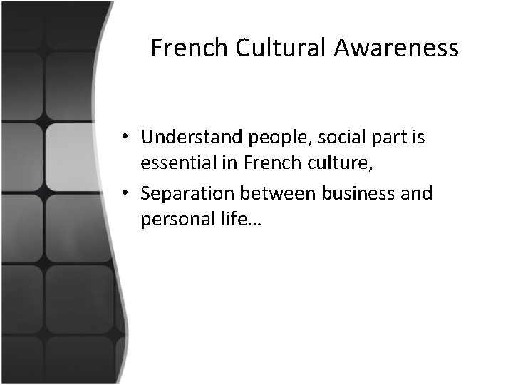 French Cultural Awareness • Understand people, social part is essential in French culture, •