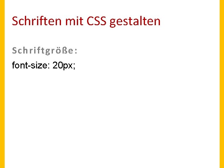 Schriften mit CSS gestalten Schriftgröße: font-size: 20 px; 