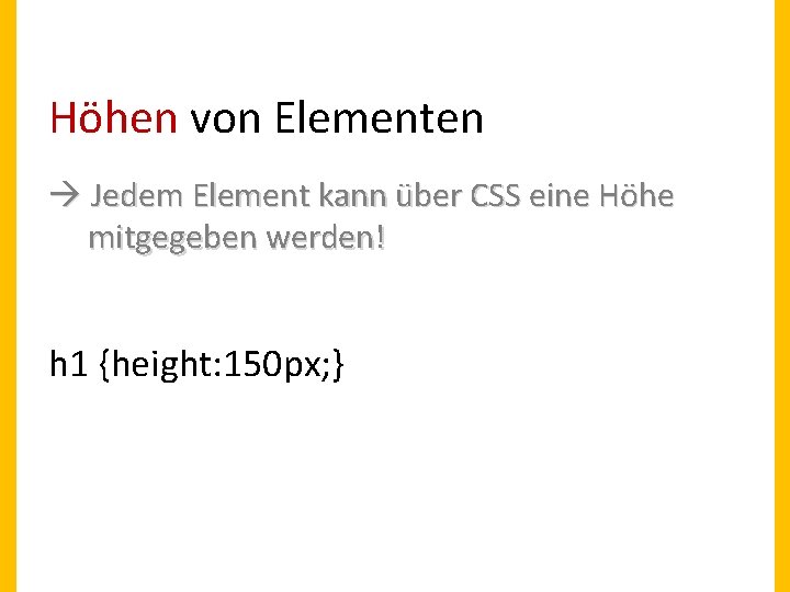 Höhen von Elementen Jedem Element kann über CSS eine Höhe mitgegeben werden! h 1