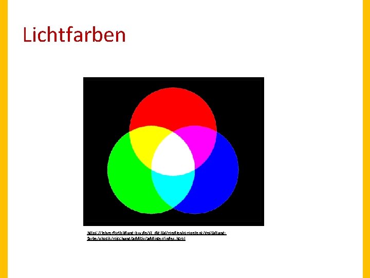 Lichtfarben https: //lehrerfortbildung-bw. de/st_digital/medienkompetenz/gestaltungfarbe/physik/mischung/additiv/addinter/index. html 