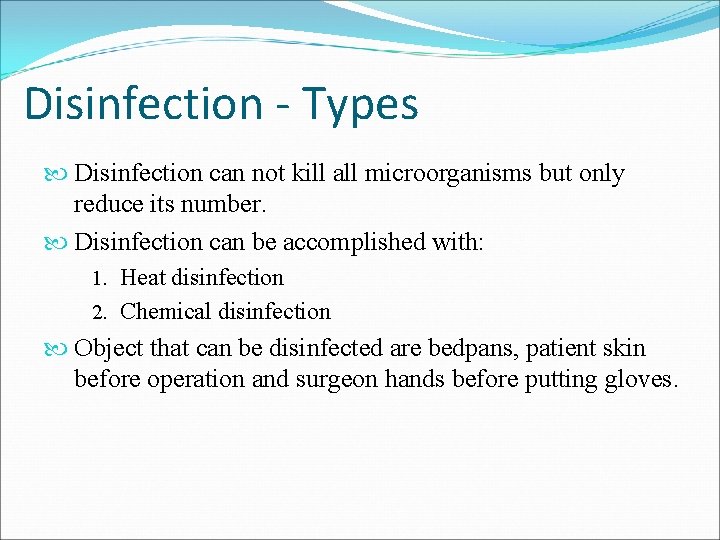 Disinfection - Types Disinfection can not kill all microorganisms but only reduce its number.