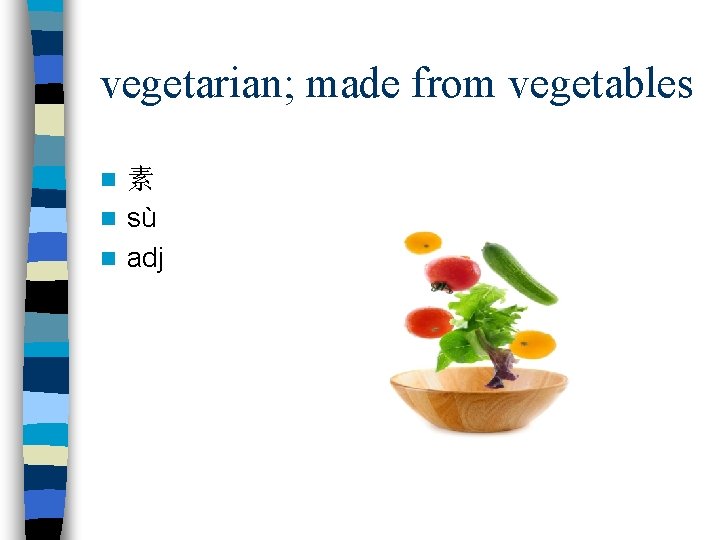 vegetarian; made from vegetables 素 n sù n adj n 